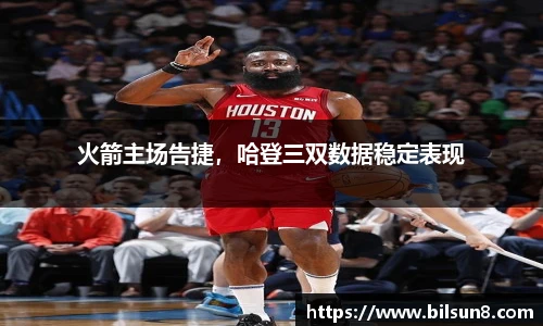 火箭主场告捷，哈登三双数据稳定表现