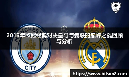2013年欧冠经典对决皇马与曼联的巅峰之战回顾与分析