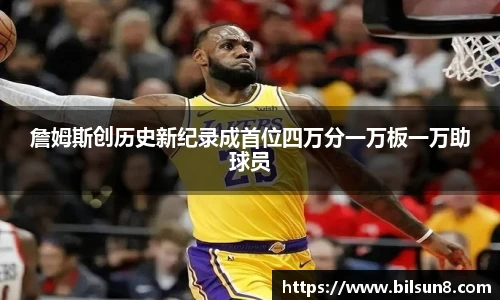 詹姆斯创历史新纪录成首位四万分一万板一万助球员