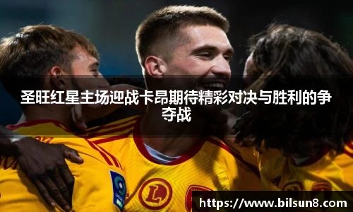 圣旺红星主场迎战卡昂期待精彩对决与胜利的争夺战