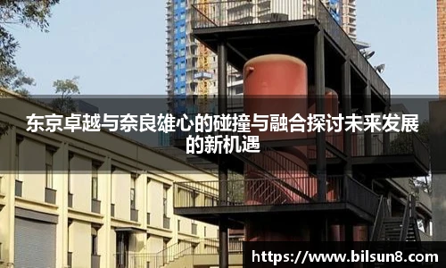 东京卓越与奈良雄心的碰撞与融合探讨未来发展的新机遇