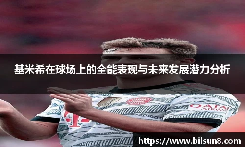 基米希在球场上的全能表现与未来发展潜力分析